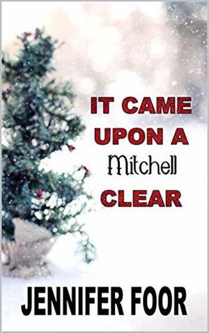 It Came Upon a Mitchell Clear: A Mitchell Holiday Novella by Jennifer Foor