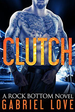 Clutch (A Rock Bottom Novel) by Gabriel Love