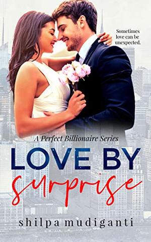 Love by Surprise: A Perfect Billionaire Series by Shilpa Mudiganti