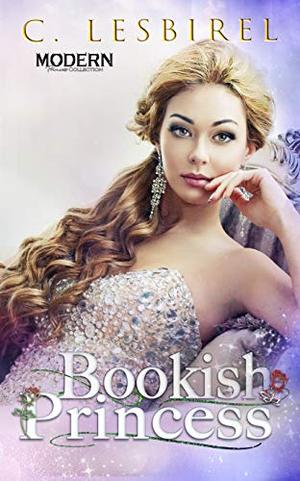 Bookish Princess (Modern Princess Collection) by C. Lesbirel