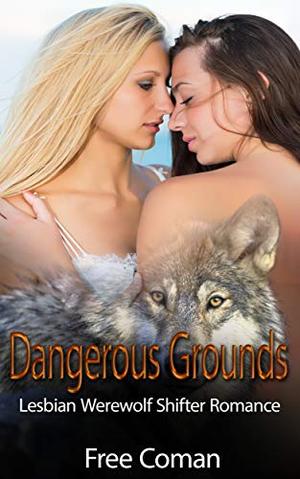 Dangerous Grounds: Lesbian and Werewolf Shifter Romance by Free Coman