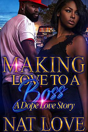 Making Love to a Boss: A Dope Love Story by Nat Love