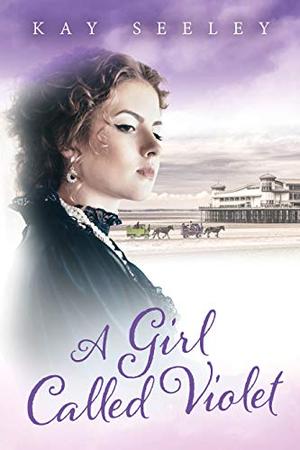 A Girl Called Violet by Kay Seeley