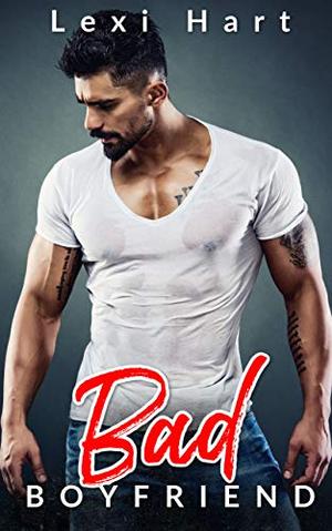 Bad Boyfriend: A Bad Boy Fake Romance by Lexi Hart