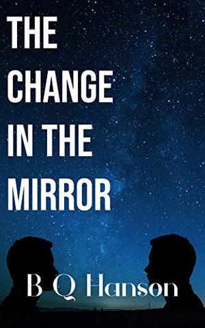 The Change in the Mirror by B.Q. Hanson