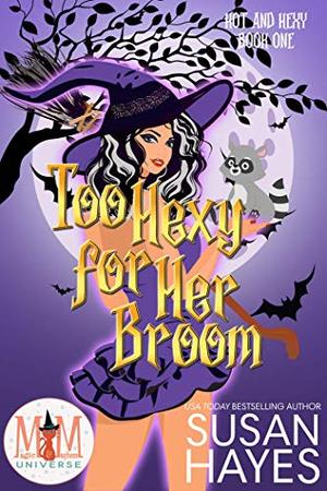 Too Hexy For Her Broom: Magic and Mayhem Universe (Hot and Hexy #1)