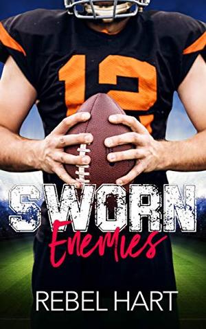 Sworn Enemies: A Small Town Enemies To Lovers Sports Romance by Rebel Hart