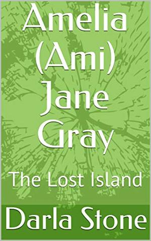 Amelia  Jane Gray: The Lost Island by Darla Stone