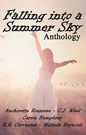 Falling into a Summer Sky by Carrie Humphrey, Anchorette Rousseau, C.J. Wood, K.R. Cervantez, Melinda Reynolds