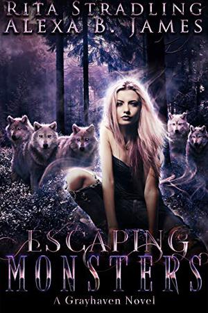 Escaping Monsters: A Reverse Harem Wolf Shifter Romance by Rita Stradling, Alexa B. James