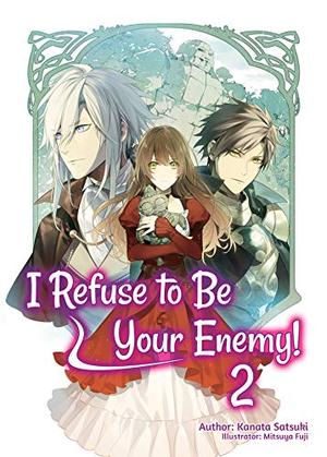 I Refuse to Be Your Enemy! Volume 2 by Kanata Satsuki, Mitsuya Fuji, Tara Quinn