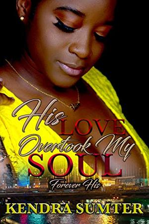 His Love Overtook My Soul: Forever His by Kendra Sumter