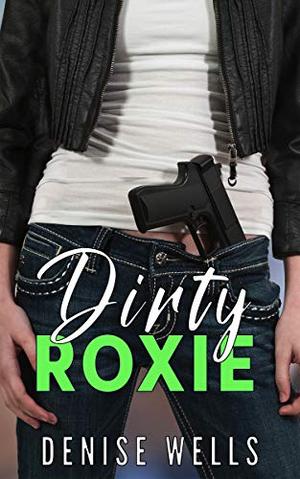 Dirty Roxie: A Romantic Suspense by Denise Wells