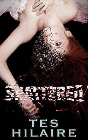 Shattered by Tes Hilaire