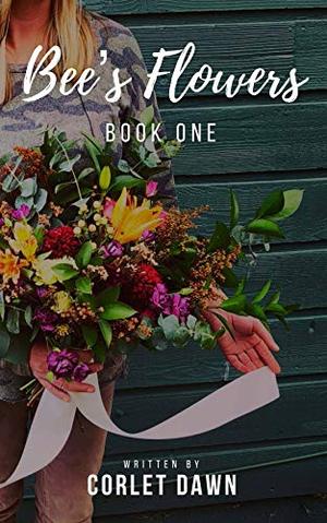Bee's Flowers: Book One by Corlet Dawn