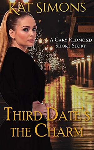 Third Date's the Charm: A Cary Redmond Short Story by Kat Simons