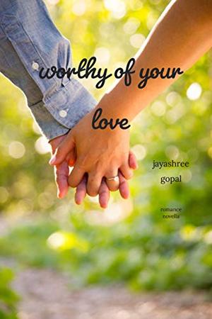 Worthy of your Love: A Romance Novella by Jayashree Gopal
