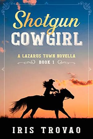 Shotgun Cowgirl: A Lazarus Town Novella by Iris Trovao, Ruby Kiss