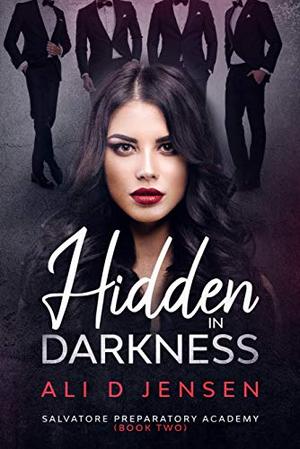 Hidden in Darkness: Salvatore Preparatory Academy Book Two by Ali D. Jensen