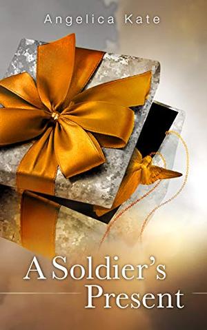 A Soldier's Present by Angelica Kate, Liz Seils