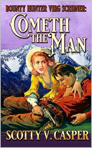 Bounty Hunter Virg Scribner: Cometh The Man: A Western Adventure by Scotty V. Casper