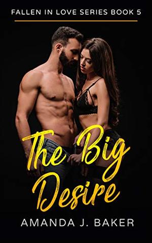 Fallen In Love Series Book 5 -The Big Desire by Amanda J. Baker