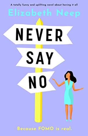 Never Say No: A totally funny and uplifting novel about having it all by Elizabeth Neep