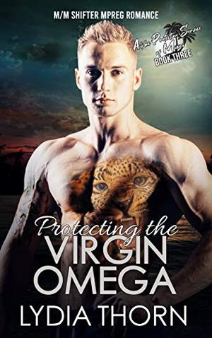 Protecting the Virgin Omega: An M/M Mpreg Shifter Romance by Lydia Thorn