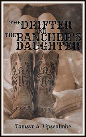The Drifter And The Rancher's Daughter by Tamsyn A. Lipscolmbe