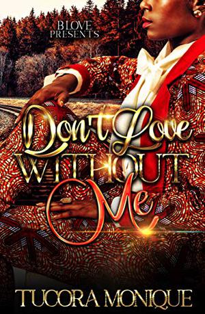 Don't Love Without Me by Tucora Monique