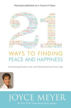 21 Ways to Finding Peace and Happiness: Overcoming Anxiety, Fear, and Discontentment Every Day by Joyce Meyer