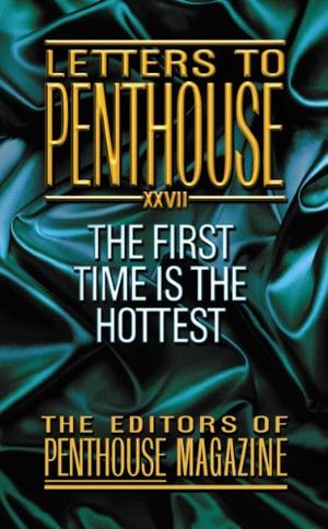 Letters To Penthouse XXVII: The First Time Is the Hottest by Penthouse Magazine