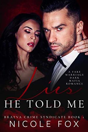 Lies He Told Me: A Fake Marriage Dark Mafia Romance by Nicole Fox