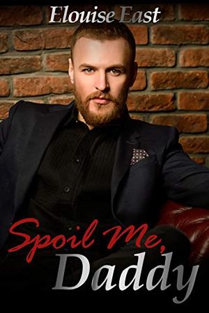 Spoil Me, Daddy by Elouise East