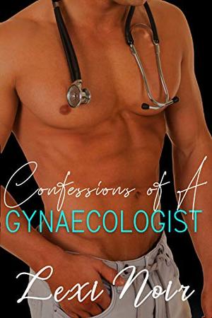 Confessions of a Gynaecologist by Lexi Noir