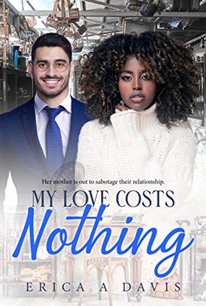 My Love Costs Nothing: BWWM, Rags To Riches, Billionaire Romance by Erica A. Davis
