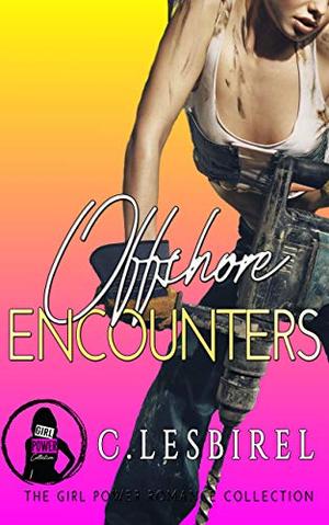 Offshore Encounters (The Girl Power Romance Collection) by C. Lesbirel