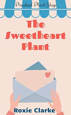 The Sweetheart Plant: A Pinwheel Plant Shop Sweet Romance (Old Town Braverton: Pinwheel Plant Shop #6)