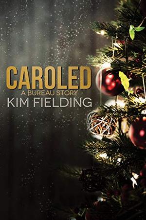 Caroled: A Bureau Story by Kim Fielding