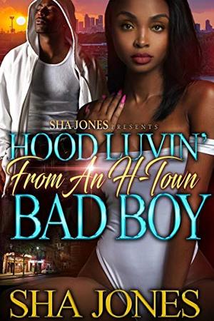 Hood Luvin' From An H-Town Bad Boy by Sha Jones