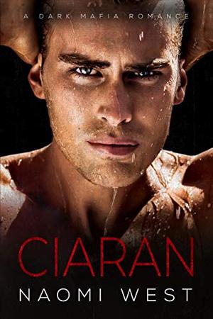 Ciaran: A Dark Mafia Romance (Dark Mafia Kingpins) by Naomi West