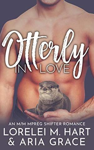 Otterly in Love: An M/M MPreg Shifter Romance by Lorelei M. Hart, Aria Grace