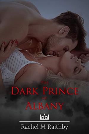 The Dark Prince of Albany by Rachel M. Raithby