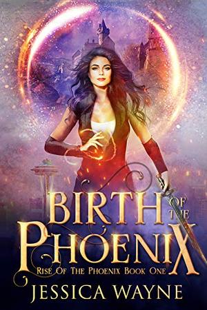 Birth Of The Phoenix by Jessica Wayne