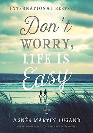 Don't Worry, Life Is Easy by Agnès Martin-Lugand