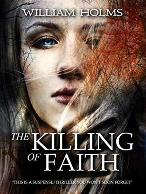 The Killing of Faith: This is a suspense/thriller you won't soon forget. by William Holms, Ginny Glass