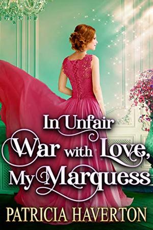 In Unfair War with Love, My Marquess: A Historical Regency Romance Novel by Patricia Haverton