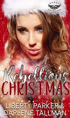 Rebellious Christmas: A Rebel Guardians Christmas Novella by Liberty Parker, Darlene Tallman