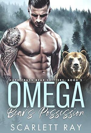 Omega Bear's Possession: Hard Crush Bear Shifters: Book 2 by Scarlett Ray