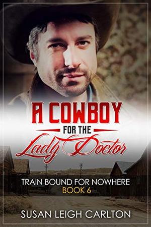 A Cowboy For The Lady Doctor: A Train Bound for Nowhere: Book 6 by Susan Leigh Carlton